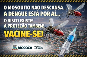  BAIXA PROCURA PELA VACINAÇÃO CONTRA A DENGUE EM MOCOCA