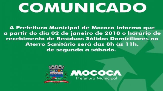 A Prefeitura Municipal de Mococa informa que a partir do dia 02 de janeiro de 2018 o horário de recebimento de Resíduos Sólidos Domiciliares no Aterro Sanitário será das 8h às 11h, de segunda a sábado